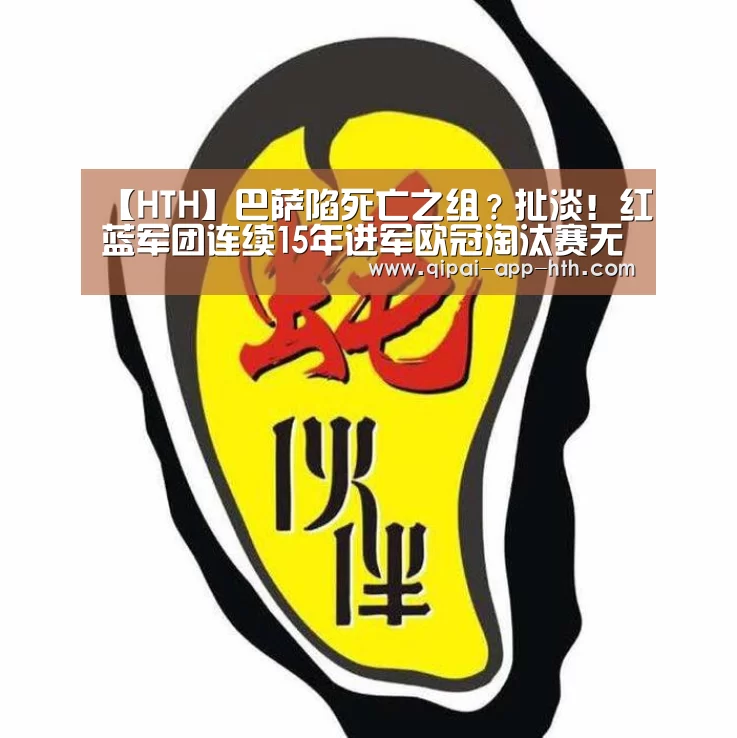 【HTH】巴萨陷死亡之组？扯淡！红蓝军团连续15年进军欧冠淘汰赛无疑(图4)